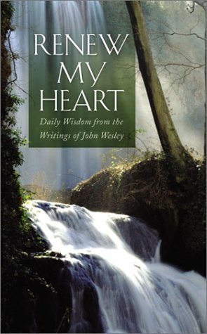 Book cover of Renew My Heart: Daily Wisdom From The Writings Of John Wesley by John Wesley, Alice Russie (Compiler)