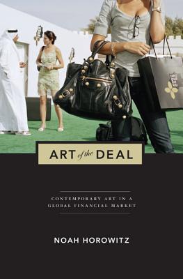 Book cover of Art Of The Deal: Contemporary Art In A Global Financial Market by Noah Horowitz
