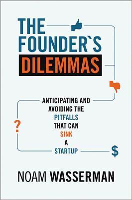 Book cover of The Founder's Dilemmas: Anticipating And Avoiding The Pitfalls That Can Sink A Startup by Noam Wasserman