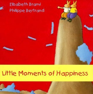 Book cover of Little Moments Of Happiness by Elisabeth Brami, Phillippe Bertrand, Sioban McGown (Illus.)