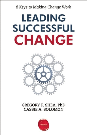 Book cover of Leading Successful Change: 8 Keys To Making Change Work by Gregory P. Shea, Cassie A. Solomon