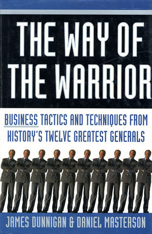Book cover of The Way of the Warrior: Business Tactics and Techniques From History's Twelve Greatest Generals by James F. Dunnigan, Daniel Masterson