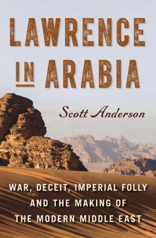 Book cover of Lawrence In Arabia: War, Deceit, Imperial Folly, And The Making Of The Modern Middle East by Scott Anderson