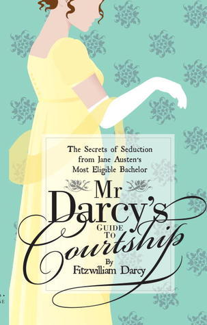 Book cover of Mr Darcy's Guide To Courtship: The Secrets Of Seduction From Jane Austen's Most Eligible Bachelor by Fitzwilliam Darcy
