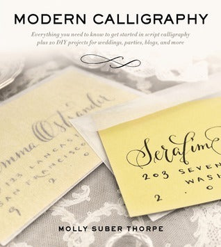 Book cover of Modern Calligraphy: Everything You Need to Know to Get Started in Script Calligraphy by Molly Suber Thorpe