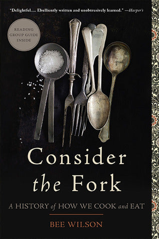 Book cover of Consider The Fork: A History Of How We Cook And Eat by Bee Wilson