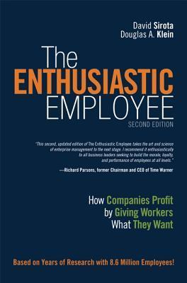 Book cover of The Enthusiastic Employee: How Companies Profit by Giving Workers What They Want by David Sirota, Douglas A. Klein