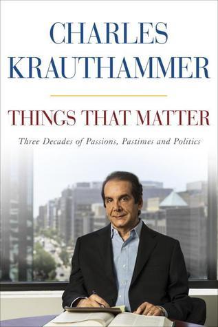 Book cover of Things That Matter: Three Decades of Passions, Pastimes and Politics by Charles Krauthammer