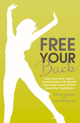 Book cover of Free Your Back: Ease Pain and Regain Natural Poise With Gentle Exercises Based On The Alexander Technique by Penny Ingham, Colin Shelbourn (Illus.)