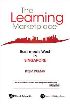 Book cover of Learning Marketplace, The: East Meets West In Singapore by Prem Kumar