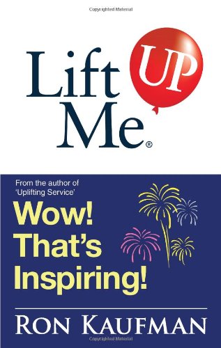Book cover of Lift Me Up! Wow That's Inspiring: Sparkling Quotes And Brilliant Notes To Lift Your Spirits Higher! by Ron Kaufman