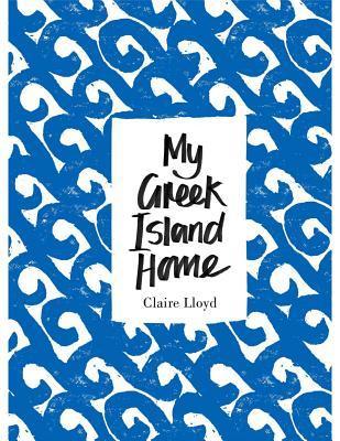 Book cover of My Greek Island Home by Claire Lloyd