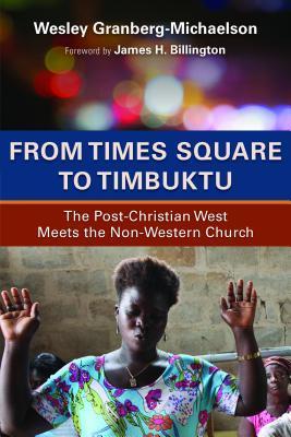 Book cover of From Times Square To Timbuktu: The Post-Christian West Meets The Non-Western Church by Wesley Granberg-Michaelson