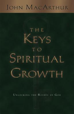 Book cover of The Keys To Spiritual Growth: Unlocking The Riches Of God by John F. MacArthur Jr.
