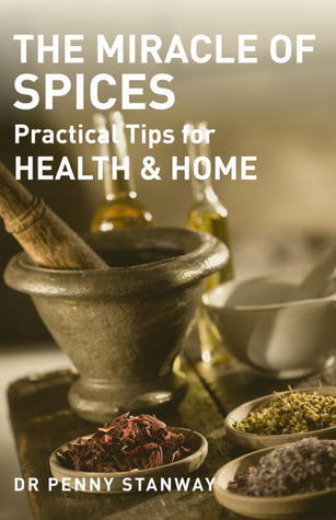Book cover of Miracle Of Spices: Practical Tips For Health, Home And Beauty by Penny Stanway