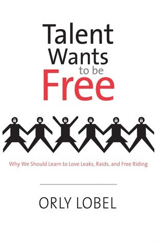 Book cover of Talent Wants To Be Free: Why We Should Learn To Love Leaks, Raids, And Free Riding by Orly Lobel