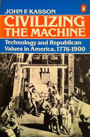 Book cover of Civilizing The Machine: Technology And Republican Values In America, 1776-1900 by John F. Kasson