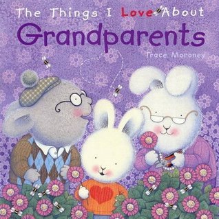 Book cover of Things I Love About Grandparents by Trace Moroney