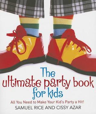 Book cover of The Ultimate Party Book For Kids: All You Need To Make Your Party A Hit! by Cissy Azar