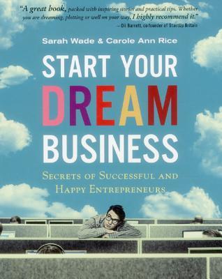 Book cover of Start Your Your Dream Business by Sarah Wade, Carol Ann Rice