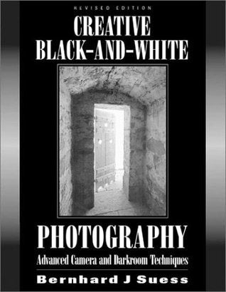 Book cover of Creative Black And White Photography: Advanced Camera And Darkroom Techniques by Bernhard J. Suess, Allworth Press