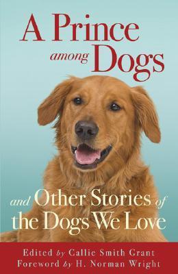 Book cover of A Prince Among Dogs: And Other Stories of the Dogs We Love by Callie Smith Grant (editor), H. Wright (Foreword)
