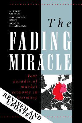 Book cover of The Fading Miracle: Four Decades of Market Economy in Germany by Herbert Giersch, Karl-Heinz Paqué, Holger Schmieding