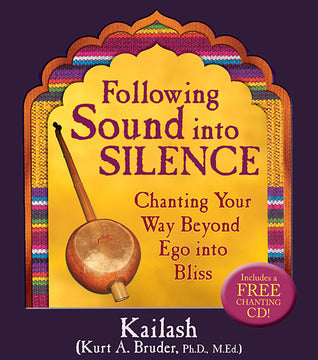 Book cover of Following Sound Into Silence: Chanting Your Way Beyond Ego Into Bliss by Kurt (Kailash) A. Bruder Ph.D.  M.Ed.