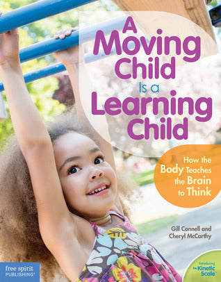 Book cover of A Moving Child Is a Learning Child: How the Body Teaches the Brain to Think (Birth to Age 7) by Gill Connell, Cheryl McCarthy
