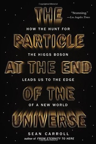 Book cover of The Particle At The End Of The Universe: How The Hunt For The Higgs Boson Leads Us To The Edge Of A New World by Sean Carroll