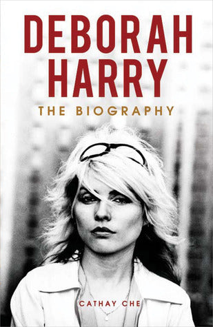 Book cover of Deborah Harry: The Biography by Cathay Che