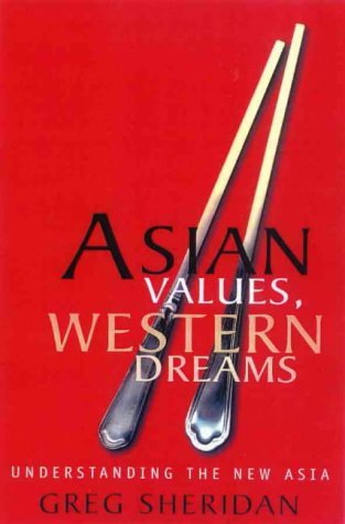 Book cover of Asian Values, Western Dreams: Understanding The New Asia by Greg Sheridan