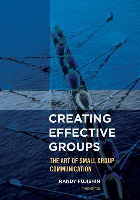 Book cover of Creating Effective Groups: The Art of Small Group Communication by Randy Fujishin