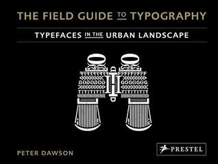 Book cover of The Field Guide to Typography: Typefaces in the Urban Landscape by Peter Dawson
