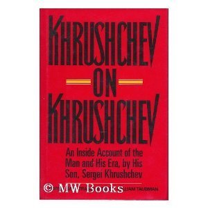 Book cover of Khrushchev On Khrushchev: An Inside Account Of The Man And His Era, By His Son, Sergei Khrushchev by Sergei Nikitich Khrushchev, William S. Taubman (Trans.)