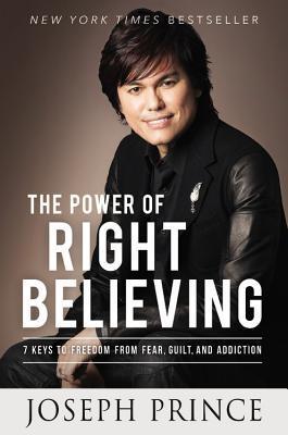 Book cover of The Power Of Right Believing: 7 Keys To Freedom From Fear, Guilt, And Addiction by Joseph Prince
