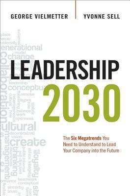 Book cover of Leadership 2030: The Six Megatrends You Need To Understand To Lead Your Company Into The Future by Georg Vielmetter, Yvonne Sell
