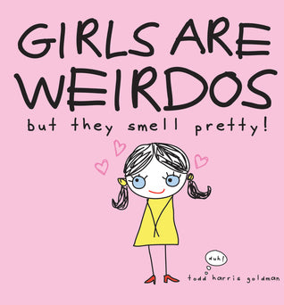 Book cover of Girls Are Weirdos But They Smell Pretty by Todd Harris Goldman