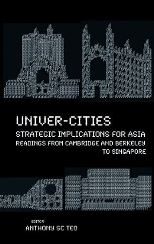 Book cover of Univer-Cities: Strategic Implications for Asia - Readings From Cambridge and Berkeley to Singapore by Anthony Sc Teo