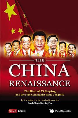 Book cover of China Renaissance: The Rise Of Xi Jinping And The 18th Communist Party Congress by The South China Morning Post