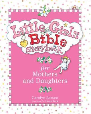 Book cover of Little Girls Bible Storybook For Mothers And Daughters by Carolyn Larsen