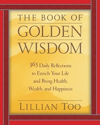 Book cover of The Book Of Golden Wisdom: 365 Daily Reflections To Enrich Your Life And Bring Health, Wealth, And Happiness by Lillian Too