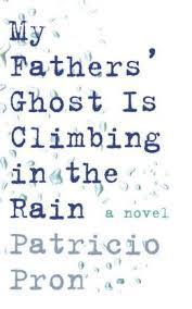 Book cover of My Fathers' Ghost Is Climbing In The Rain by Patricio Pron