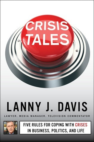 Book cover of Crisis Tales: Five Rules For Coping With Crises In Business, Politics, And Life by Lanny J. Davis