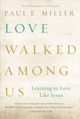 Book cover of Love Walked Among Us: Learning To Love Like Jesus by Paul E. Miller