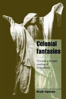 Book cover of Colonial Fantasies: Towards A Feminist Reading Of Orientalism by Meyda Yeğenoğlu