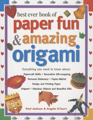 Book cover of Best Ever Book Of Paper Fun & Amazing Origami: Everything You Need To Know About: Papercraft Skills; Decorative Gift-Wrapping; Personal Stationery; Papier-Mâché; Design And Printing Paper; Origami; Fabulous Objects And Beautiful Gifts by Paul Jackson