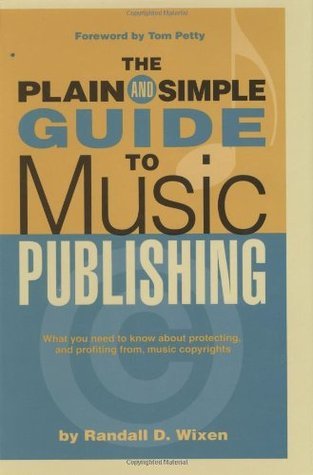 Book cover of The Plain and Simple Guide to Music Publishing: Foreword by Tom Petty by Randall D. Wixen, Tom Petty (Foreword by)