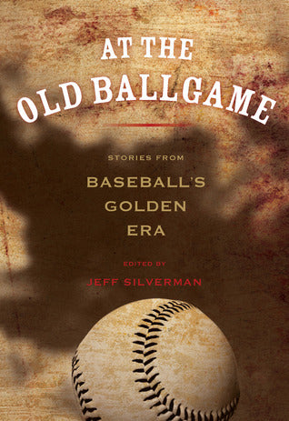 Book cover of At The Old Ballgame: Stories From Baseball's Golden Era by Jeff Silverman (Ed.)