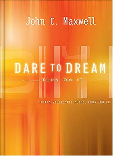 Book cover of Dare To Dream...Then Do It: What Successful People Know And Do by John C. Maxwell